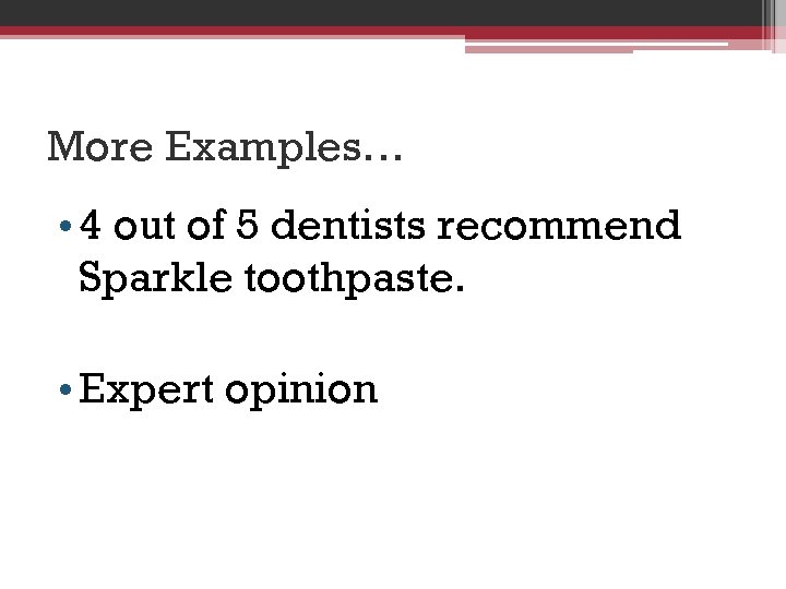 More Examples… • 4 out of 5 dentists recommend Sparkle toothpaste. • Expert opinion