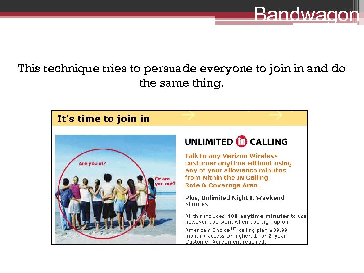 Bandwagon This technique tries to persuade everyone to join in and do the same