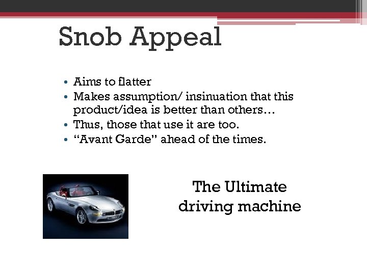 Snob Appeal • Aims to flatter • Makes assumption/ insinuation that this product/idea is