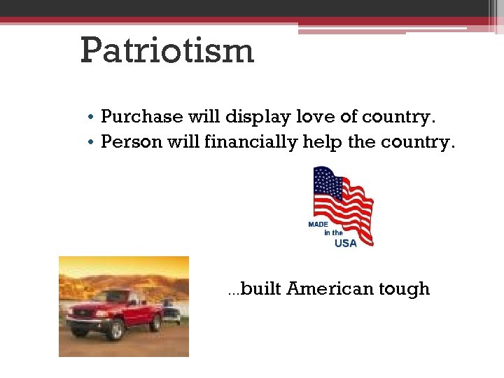 Patriotism • Purchase will display love of country. • Person will financially help the