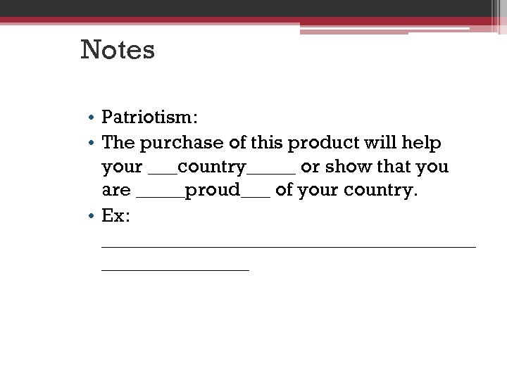 Notes • Patriotism: • The purchase of this product will help your ___country_____ or