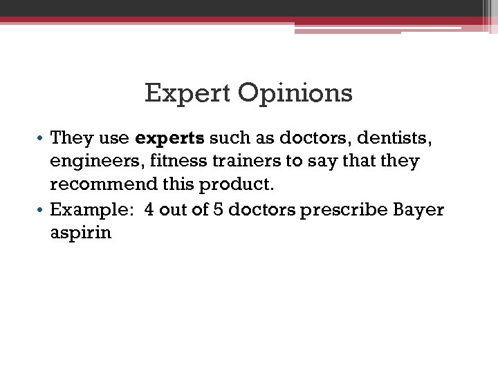 Expert Opinions • They use experts such as doctors, dentists, engineers, fitness trainers to