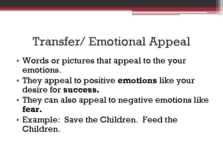 Transfer/ Emotional Appeal • Words or pictures that appeal to the your emotions. •