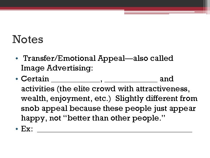 Notes • Transfer/Emotional Appeal—also called Image Advertising: • Certain ______, _______ and activities (the