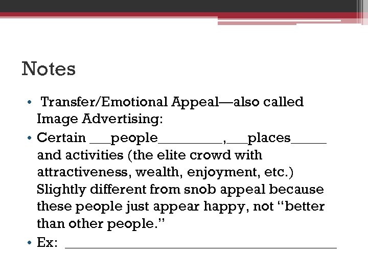 Notes • Transfer/Emotional Appeal—also called Image Advertising: • Certain ___people_____, ___places_____ and activities (the