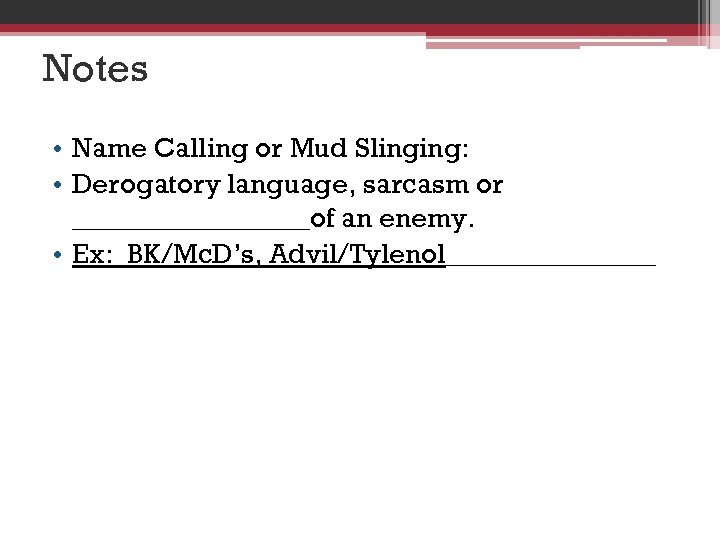 Notes • Name Calling or Mud Slinging: • Derogatory language, sarcasm or _________of an