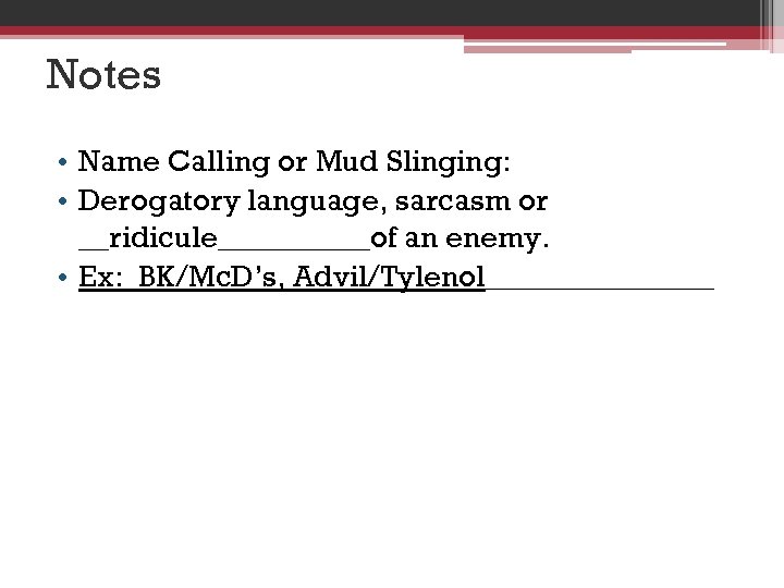 Notes • Name Calling or Mud Slinging: • Derogatory language, sarcasm or __ridicule_____of an