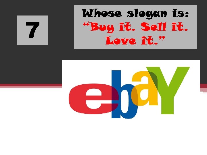 7 Whose slogan is: “Buy it. Sell it. Love it. ” 