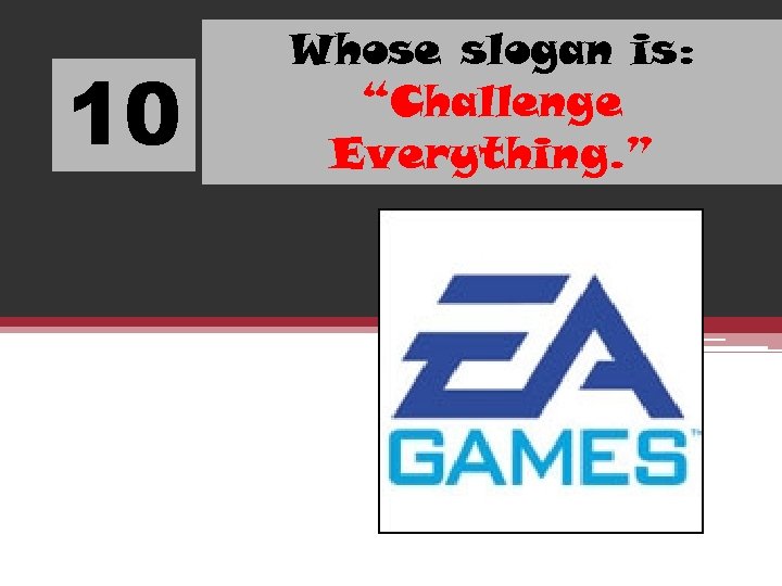 10 Whose slogan is: “Challenge Everything. ” 