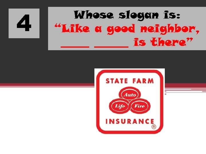 4 Whose slogan is: “Like a good neighbor, ______ is there” 