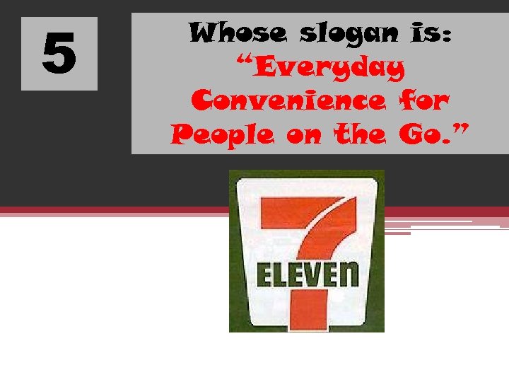 5 Whose slogan is: “Everyday Convenience for People on the Go. ” 