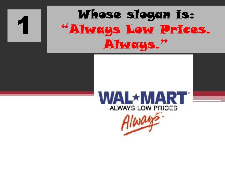 1 Whose slogan is: “Always Low Prices. Always. ” 