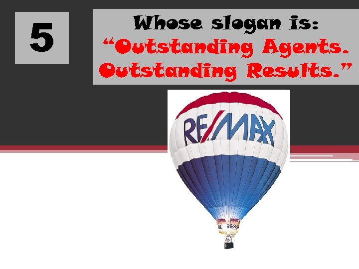 5 Whose slogan is: “Outstanding Agents. Outstanding Results. ” 