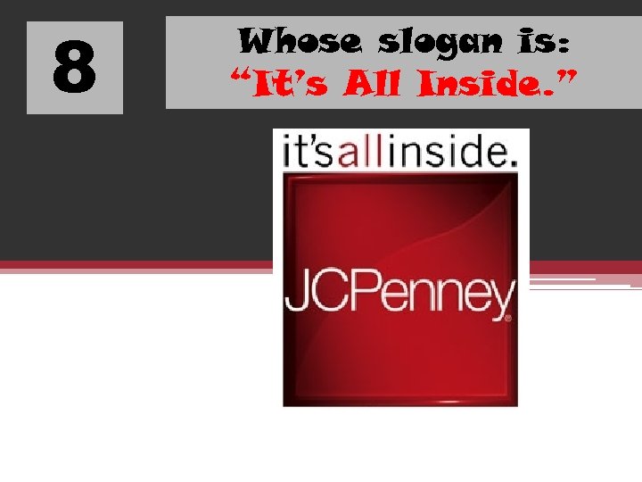 8 Whose slogan is: “It’s All Inside. ” 