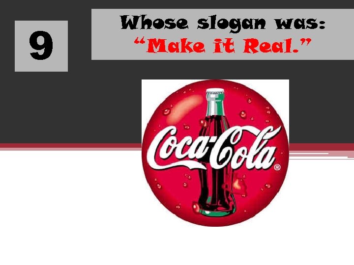 9 Whose slogan was: “Make it Real. ” 