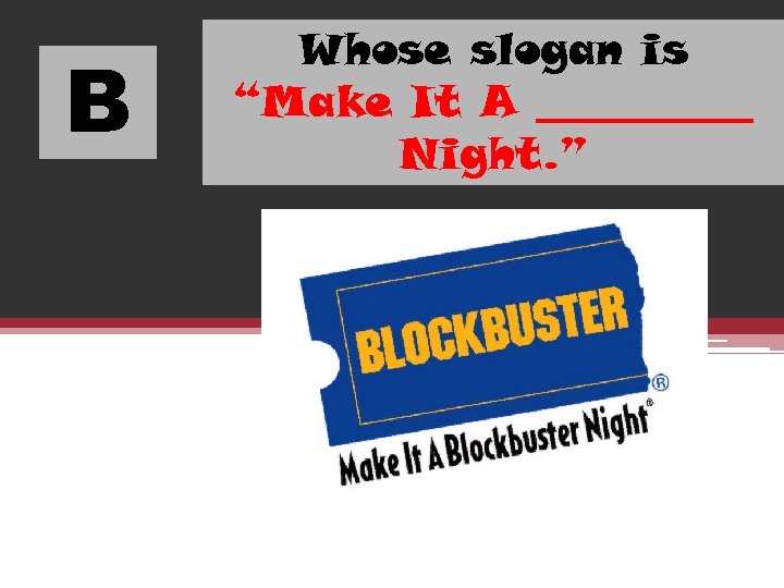 B Whose slogan is “Make It A _____ Night. ” 