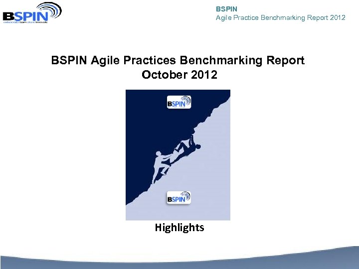 BSPIN Agile Practice Benchmarking Report 2012 BSPIN Agile Practices Benchmarking Report October 2012 Highlights