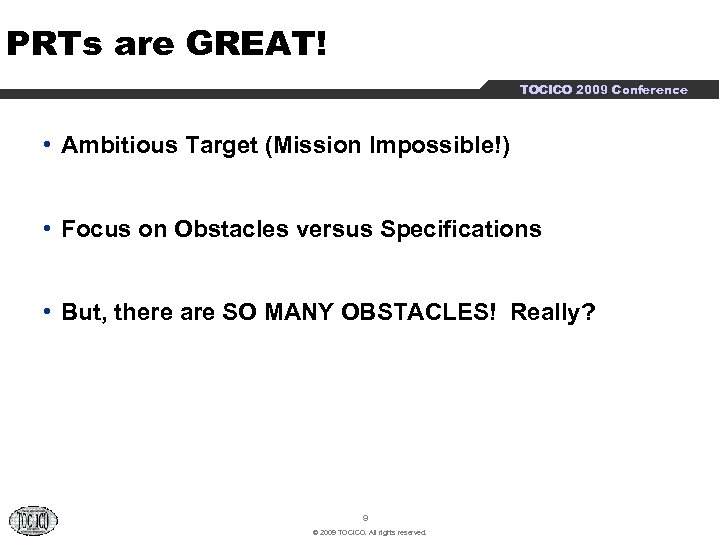 PRTs are GREAT! TOCICO 2009 Conference • Ambitious Target (Mission Impossible!) • Focus on