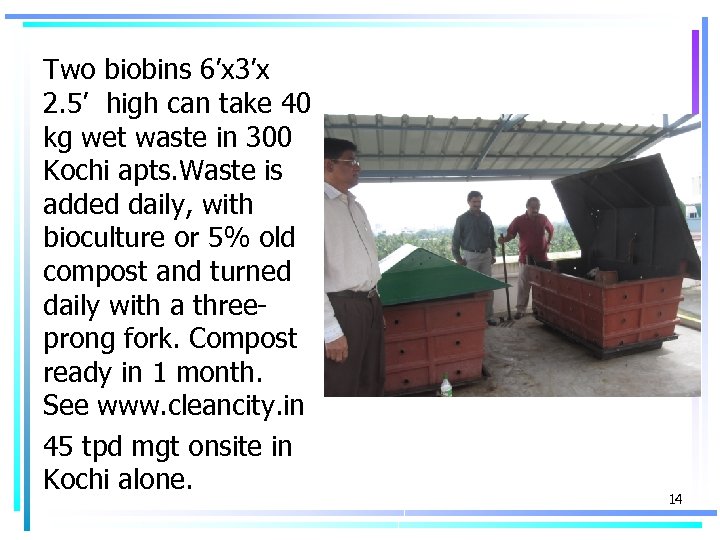 Two biobins 6’x 3’x 2. 5’ high can take 40 kg wet waste in