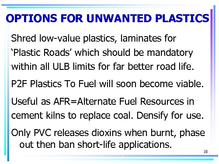 OPTIONS FOR UNWANTED PLASTICS Shred low-value plastics, laminates for ‘Plastic Roads’ which should be
