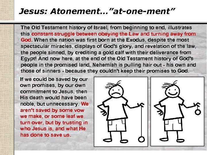 Jesus: Atonement…”at-one-ment” The Old Testament history of Israel, from beginning to end, illustrates this