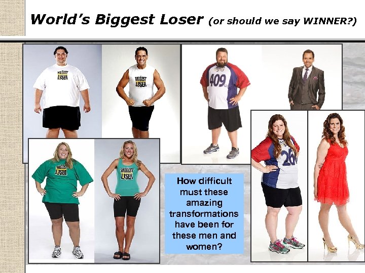 World’s Biggest Loser (or should we say WINNER? ) How difficult must these amazing