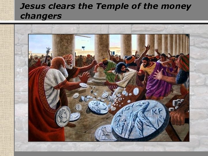 Jesus clears the Temple of the money changers 