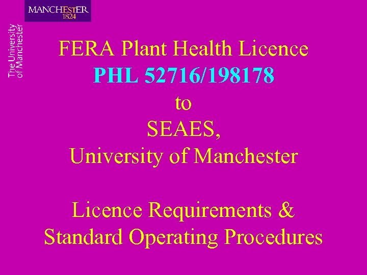 FERA Plant Health Licence PHL 52716/198178 to SEAES, University of Manchester Licence Requirements &