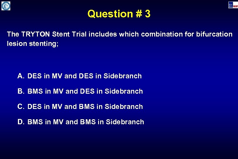 Question # 3 The TRYTON Stent Trial includes which combination for bifurcation lesion stenting;