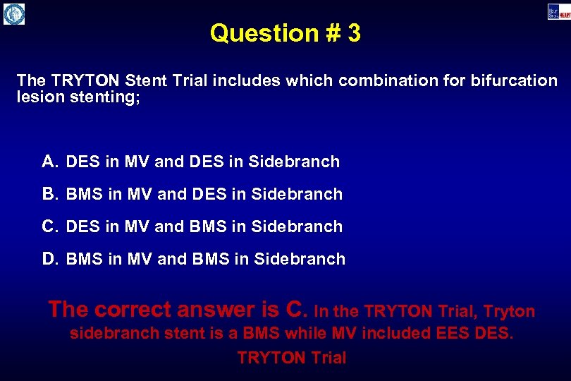 Question # 3 The TRYTON Stent Trial includes which combination for bifurcation lesion stenting;