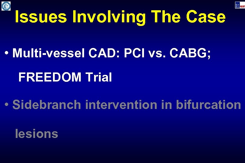 Issues Involving The Case • Multi-vessel CAD: PCI vs. CABG; FREEDOM Trial • Sidebranch