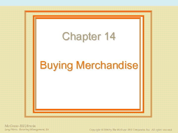 Chapter 14 Buying Merchandise Mc. Graw-Hill/Irwin PPT 14 -2 Retailing Management, 5/e Levy/Weitz: Copyright