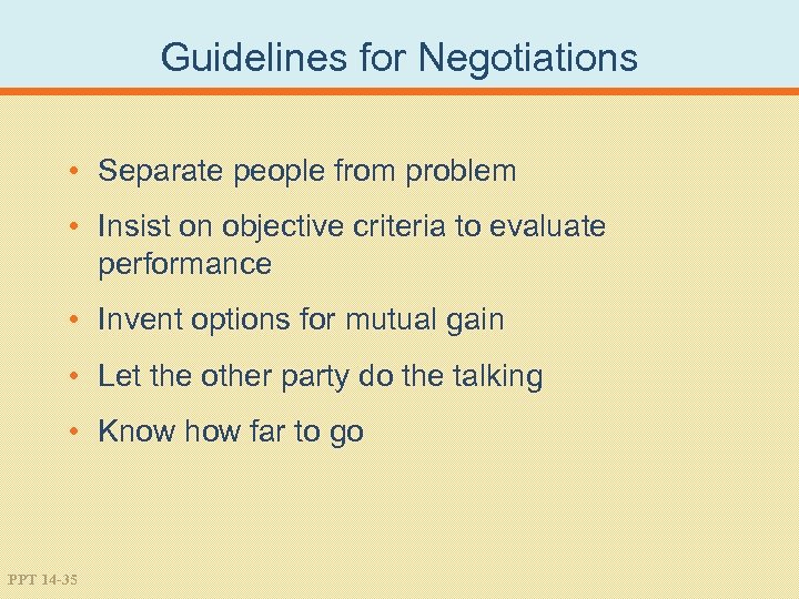 Guidelines for Negotiations • Separate people from problem • Insist on objective criteria to