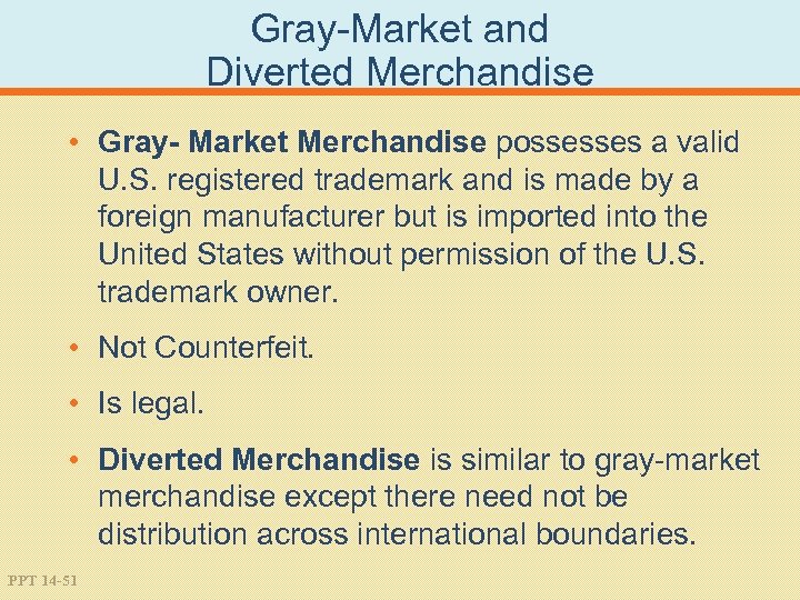 Gray-Market and Diverted Merchandise • Gray- Market Merchandise possesses a valid U. S. registered
