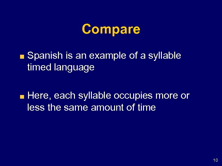 Compare Spanish is an example of a syllable timed language Here, each syllable occupies