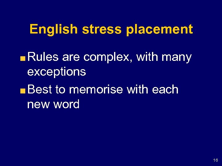 English stress placement Rules are complex, with many exceptions Best to memorise with each