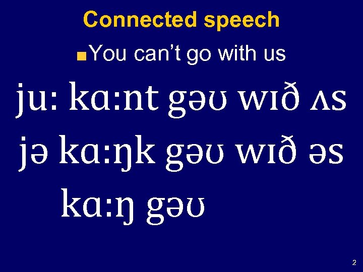 Connected speech You can’t go with us ju: kɑ: nt gəʊ wɪð ʌs jə