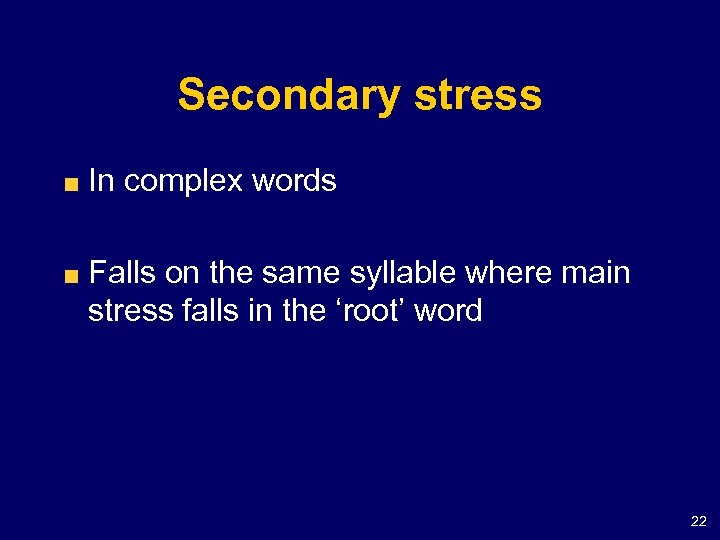Secondary stress In complex words Falls on the same syllable where main stress falls