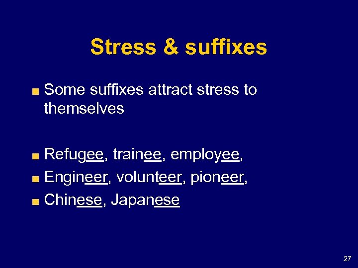 Stress & suffixes Some suffixes attract stress to themselves Refugee, trainee, employee, Engineer, volunteer,