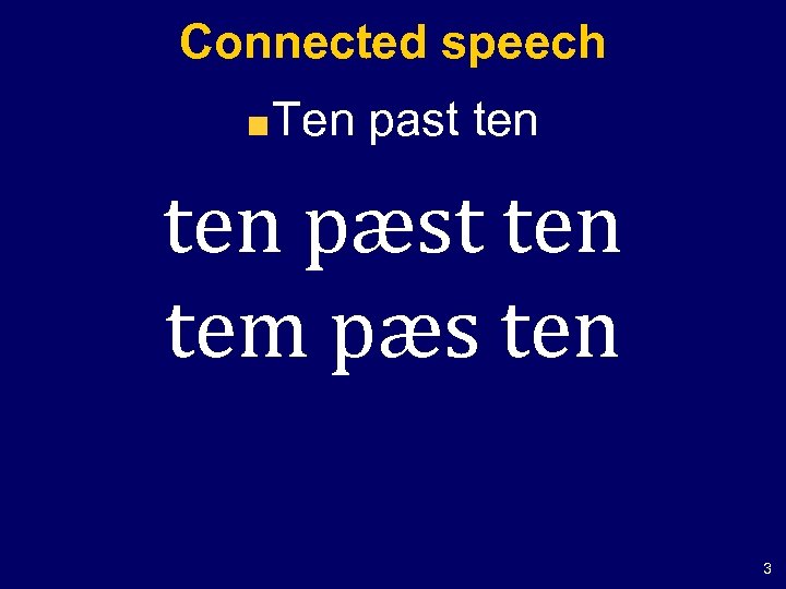 Connected speech Ten past ten pæst ten tem pæs ten 3 