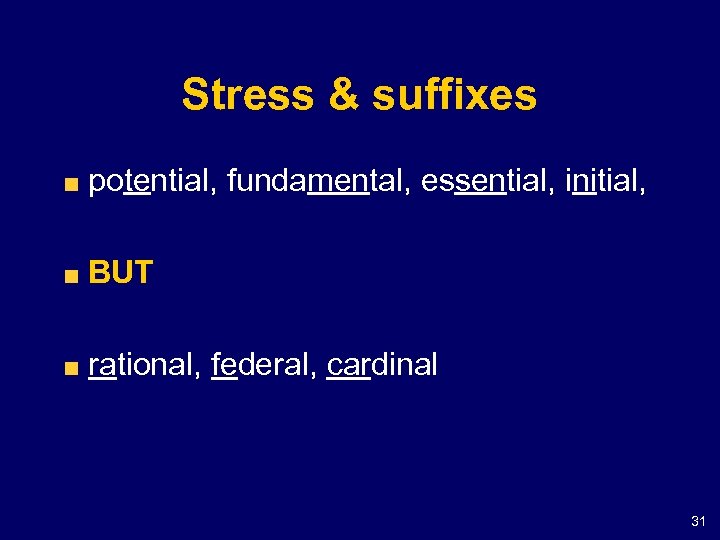Stress & suffixes potential, fundamental, essential, initial, BUT rational, federal, cardinal 31 