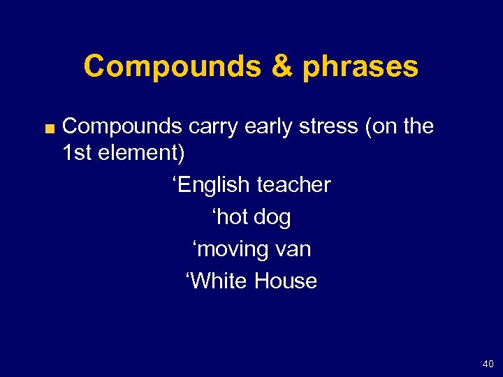 Compounds & phrases Compounds carry early stress (on the 1 st element) ‘English teacher