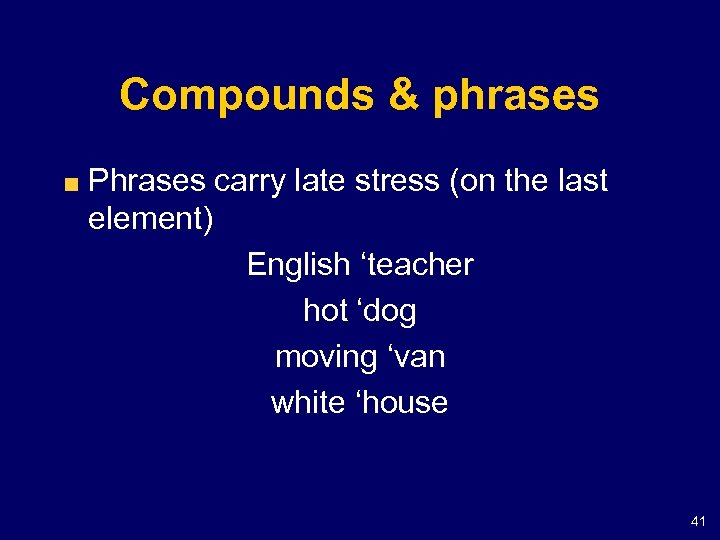 Compounds & phrases Phrases carry late stress (on the last element) English ‘teacher hot