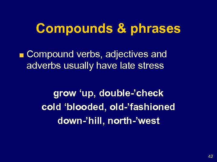 Compounds & phrases Compound verbs, adjectives and adverbs usually have late stress grow ‘up,