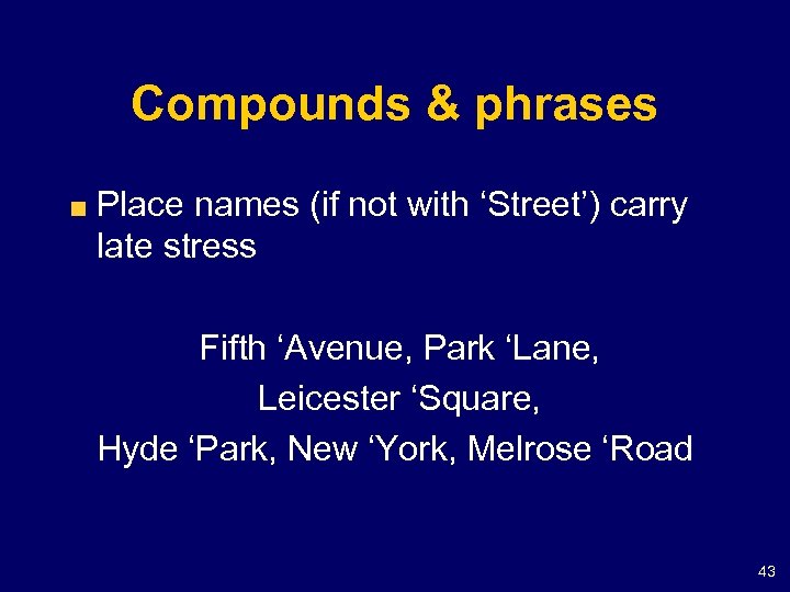 Compounds & phrases Place names (if not with ‘Street’) carry late stress Fifth ‘Avenue,