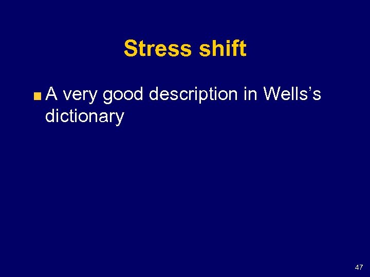 Stress shift A very good description in Wells’s dictionary 47 