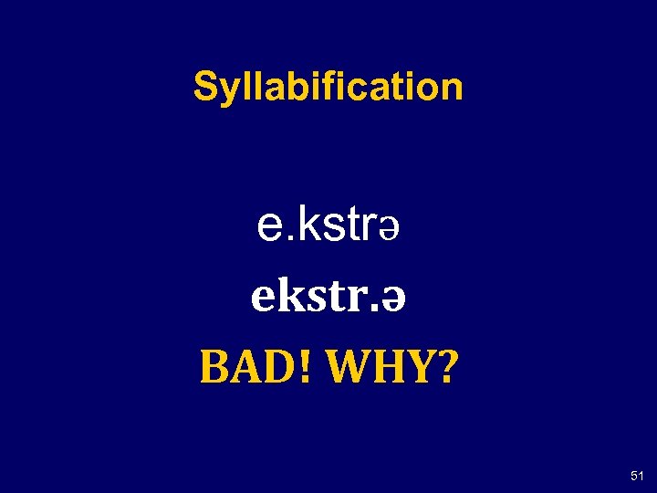 Syllabification e. kstrə ekstr. ə BAD! WHY? 51 