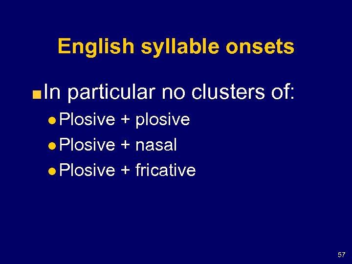 English syllable onsets In particular no clusters of: l Plosive + plosive l Plosive
