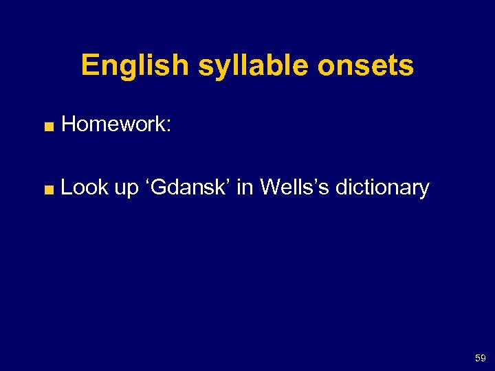 English syllable onsets Homework: Look up ‘Gdansk’ in Wells’s dictionary 59 