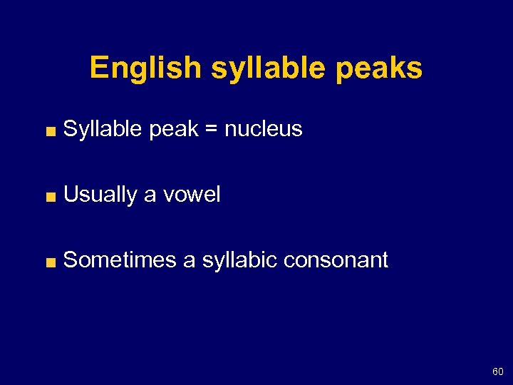 English syllable peaks Syllable peak = nucleus Usually a vowel Sometimes a syllabic consonant